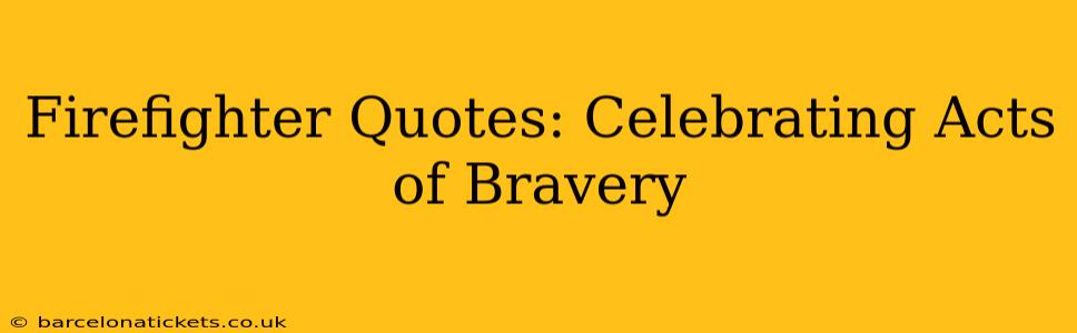 Firefighter Quotes: Celebrating Acts of Bravery