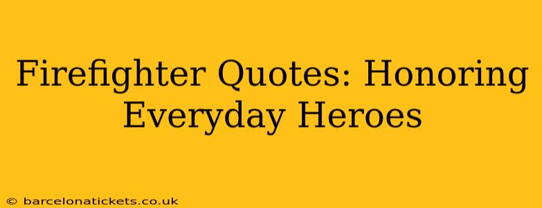Firefighter Quotes: Honoring Everyday Heroes