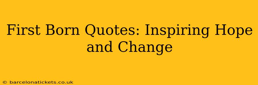 First Born Quotes: Inspiring Hope and Change