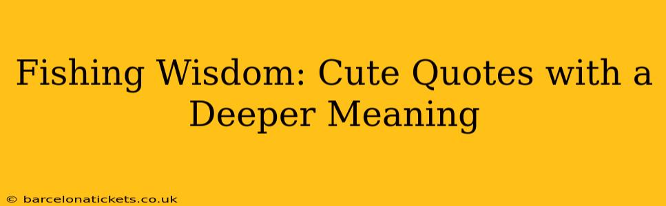 Fishing Wisdom: Cute Quotes with a Deeper Meaning