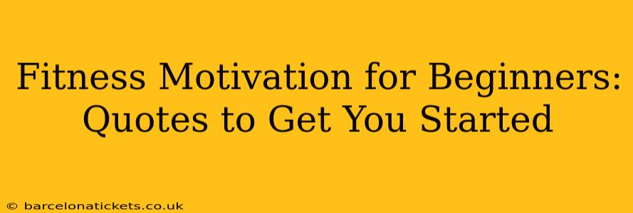 Fitness Motivation for Beginners: Quotes to Get You Started