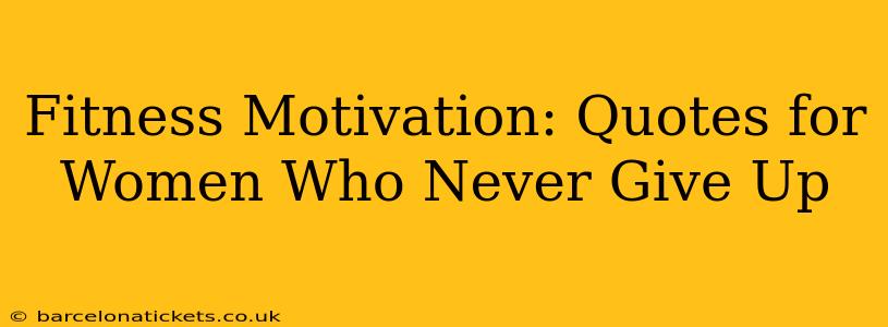 Fitness Motivation: Quotes for Women Who Never Give Up
