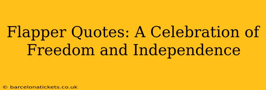 Flapper Quotes: A Celebration of Freedom and Independence
