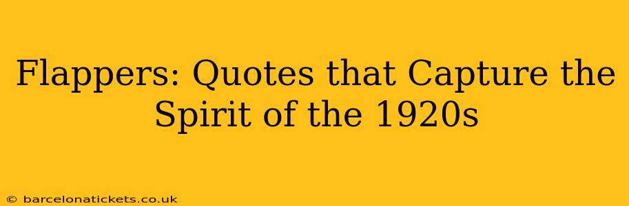 Flappers: Quotes that Capture the Spirit of the 1920s