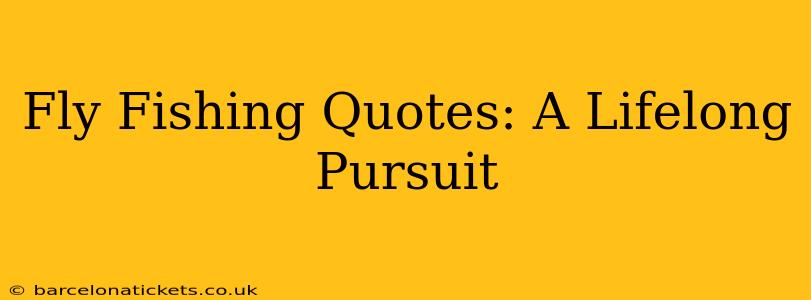 Fly Fishing Quotes: A Lifelong Pursuit