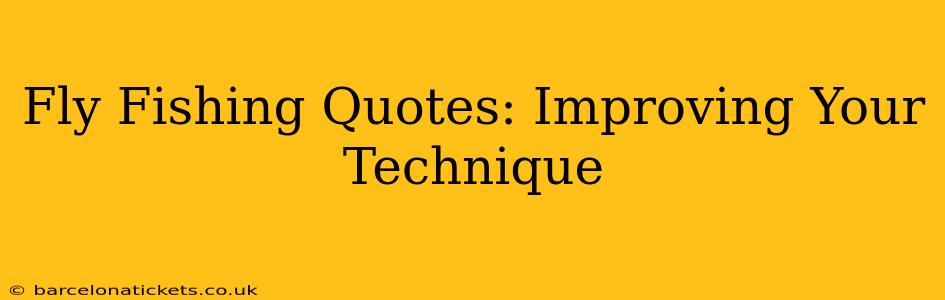 Fly Fishing Quotes: Improving Your Technique