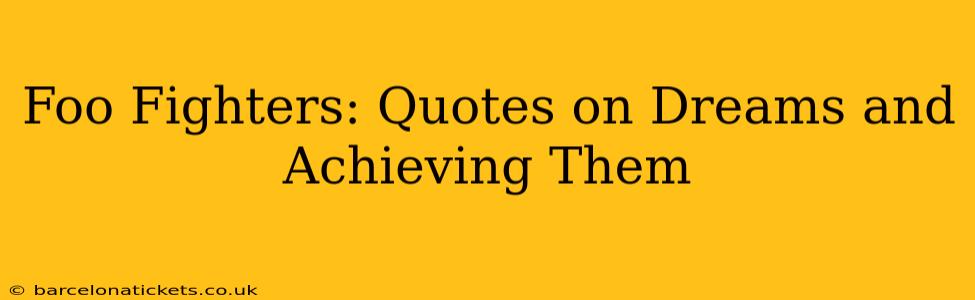 Foo Fighters: Quotes on Dreams and Achieving Them