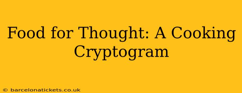 Food for Thought: A Cooking Cryptogram