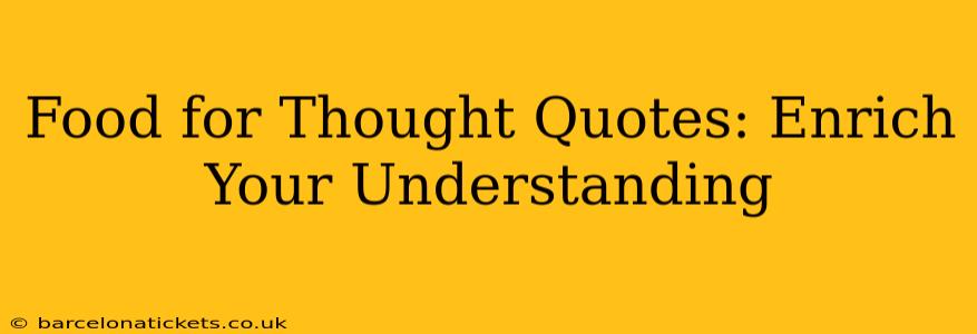 Food for Thought Quotes: Enrich Your Understanding