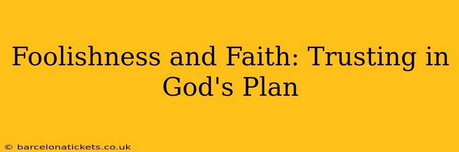 Foolishness and Faith: Trusting in God's Plan
