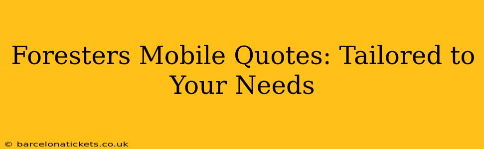 Foresters Mobile Quotes: Tailored to Your Needs