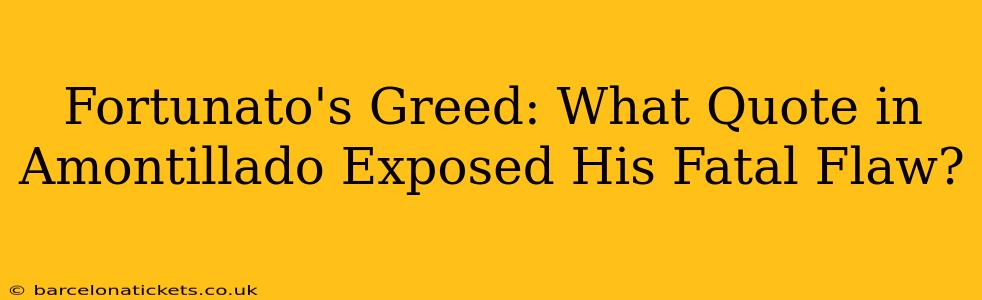 Fortunato's Greed: What Quote in Amontillado Exposed His Fatal Flaw?