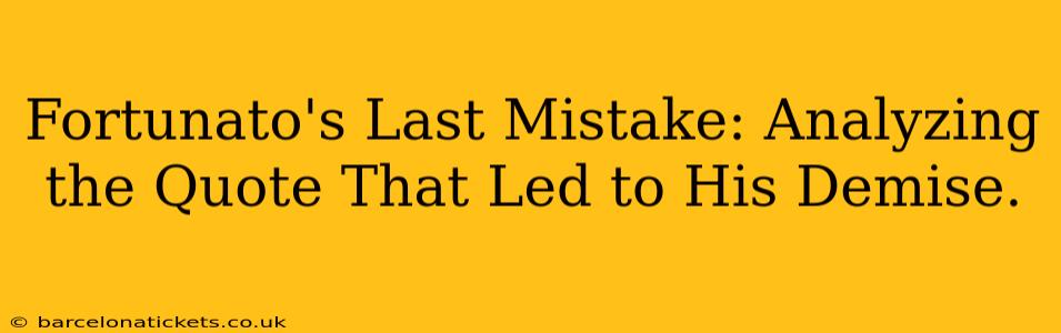 Fortunato's Last Mistake: Analyzing the Quote That Led to His Demise.