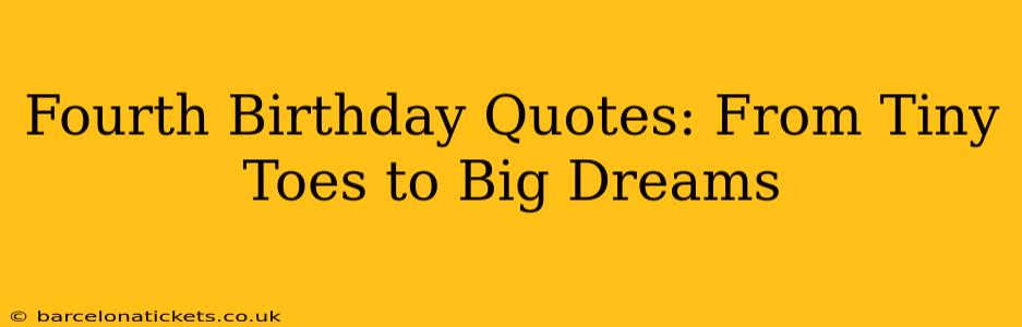 Fourth Birthday Quotes: From Tiny Toes to Big Dreams
