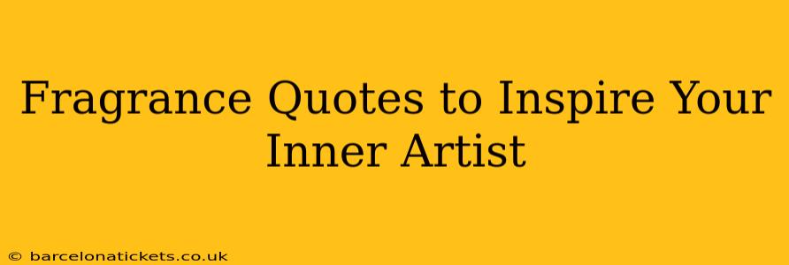 Fragrance Quotes to Inspire Your Inner Artist