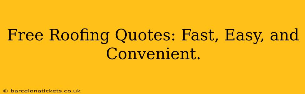 Free Roofing Quotes: Fast, Easy, and Convenient.