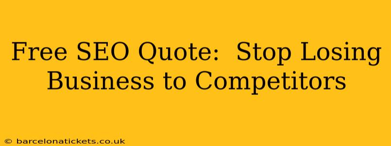 Free SEO Quote:  Stop Losing Business to Competitors