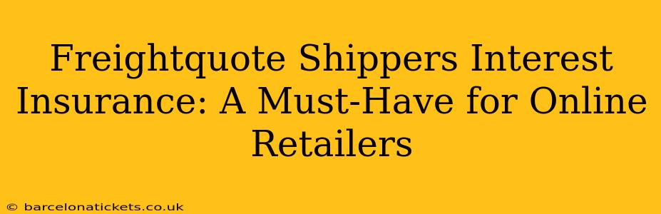 Freightquote Shippers Interest Insurance: A Must-Have for Online Retailers