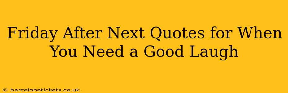 Friday After Next Quotes for When You Need a Good Laugh