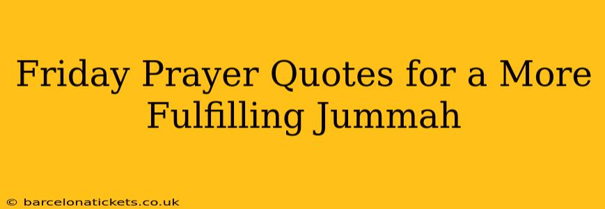 Friday Prayer Quotes for a More Fulfilling Jummah