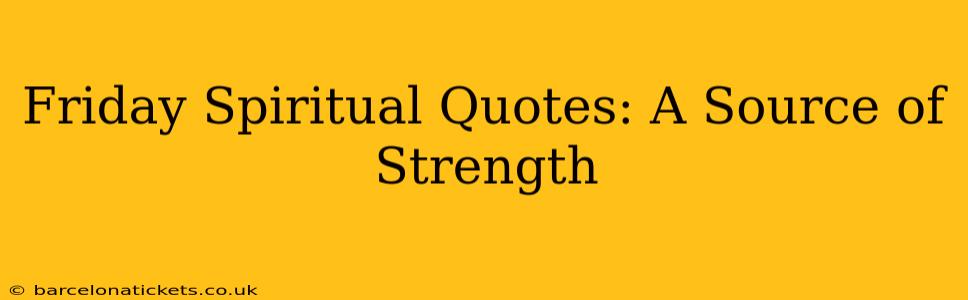 Friday Spiritual Quotes: A Source of Strength