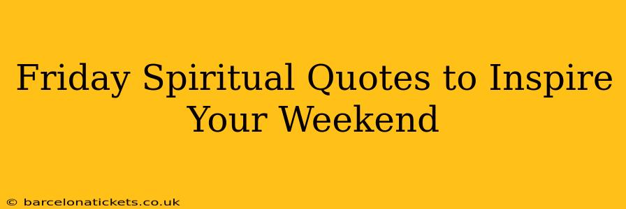 Friday Spiritual Quotes to Inspire Your Weekend