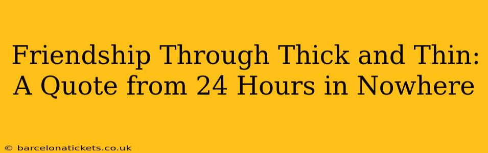 Friendship Through Thick and Thin: A Quote from 24 Hours in Nowhere