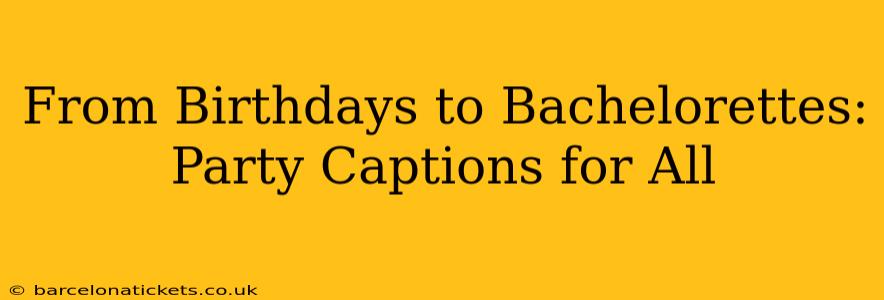 From Birthdays to Bachelorettes: Party Captions for All