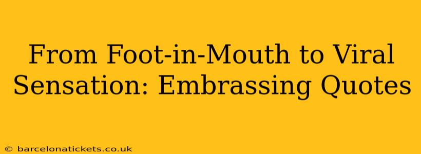 From Foot-in-Mouth to Viral Sensation: Embrassing Quotes