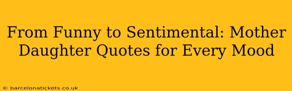 From Funny to Sentimental: Mother Daughter Quotes for Every Mood