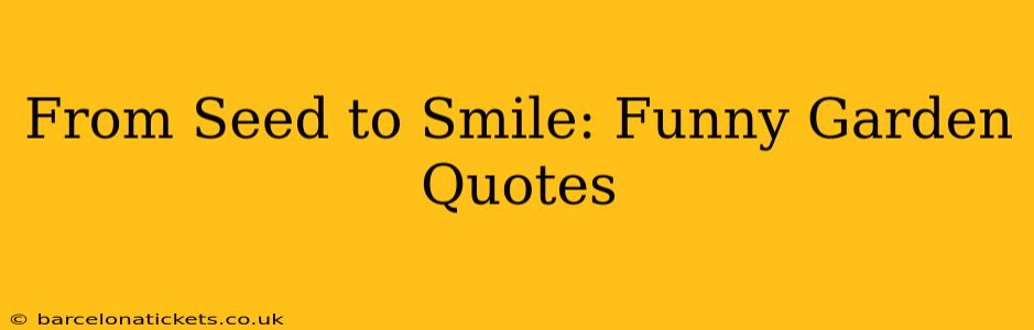 From Seed to Smile: Funny Garden Quotes