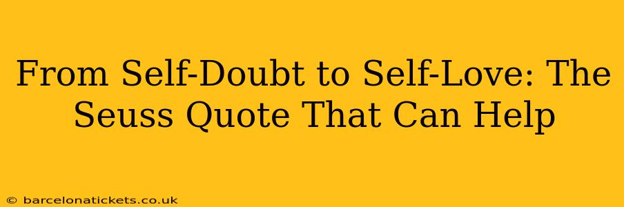 From Self-Doubt to Self-Love: The Seuss Quote That Can Help