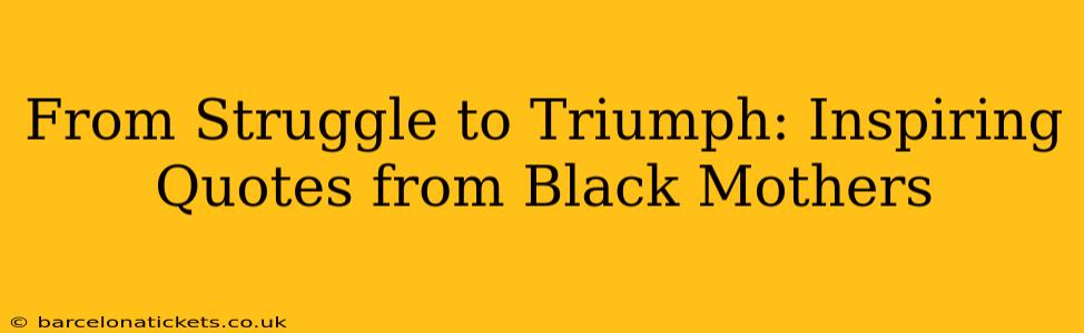 From Struggle to Triumph: Inspiring Quotes from Black Mothers
