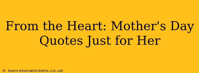 From the Heart: Mother's Day Quotes Just for Her