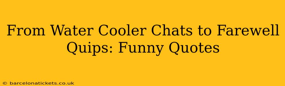 From Water Cooler Chats to Farewell Quips: Funny Quotes