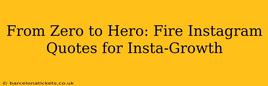 From Zero to Hero: Fire Instagram Quotes for Insta-Growth