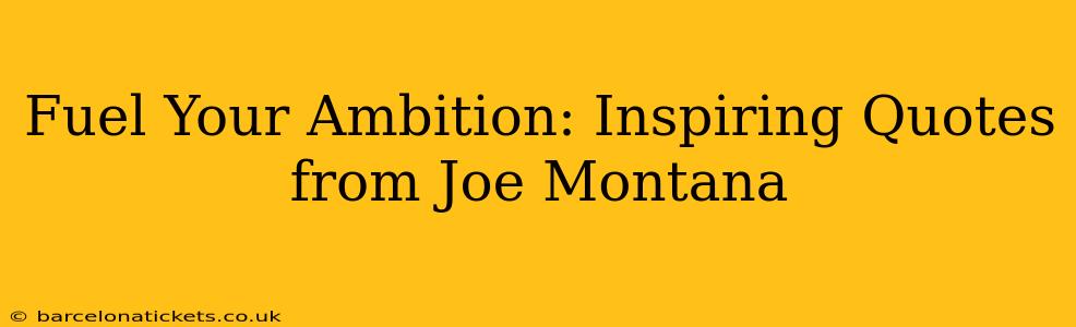 Fuel Your Ambition: Inspiring Quotes from Joe Montana