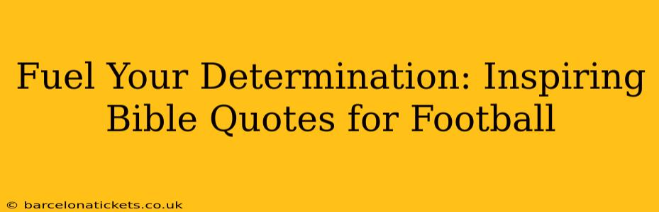 Fuel Your Determination: Inspiring Bible Quotes for Football