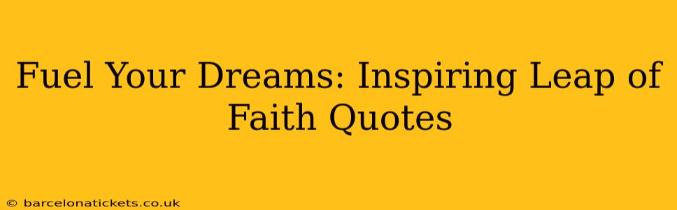 Fuel Your Dreams: Inspiring Leap of Faith Quotes