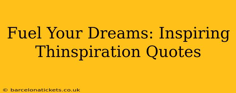 Fuel Your Dreams: Inspiring Thinspiration Quotes