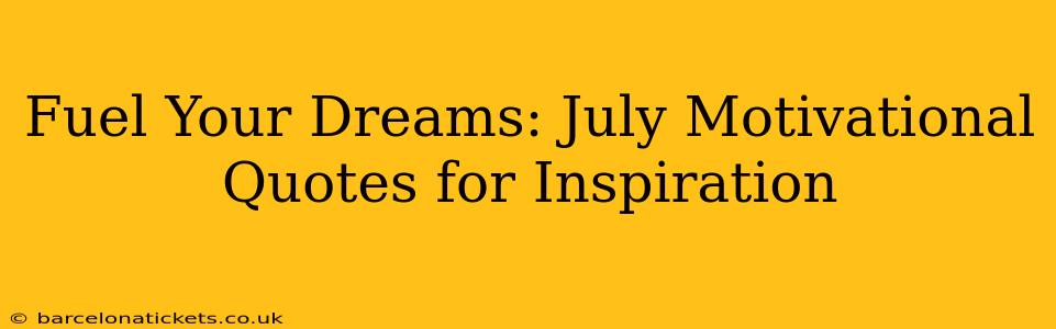Fuel Your Dreams: July Motivational Quotes for Inspiration
