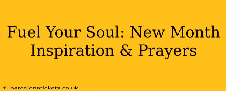 Fuel Your Soul: New Month Inspiration & Prayers