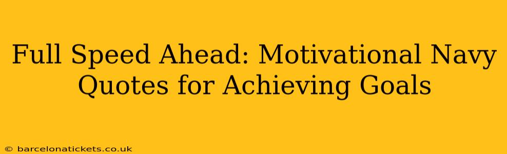 Full Speed Ahead: Motivational Navy Quotes for Achieving Goals