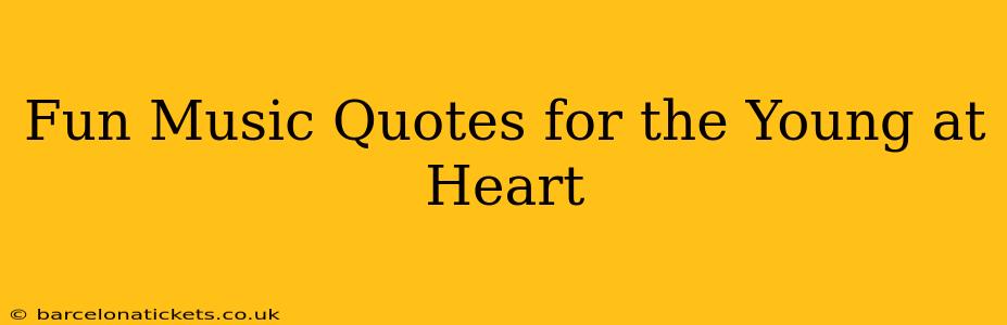 Fun Music Quotes for the Young at Heart