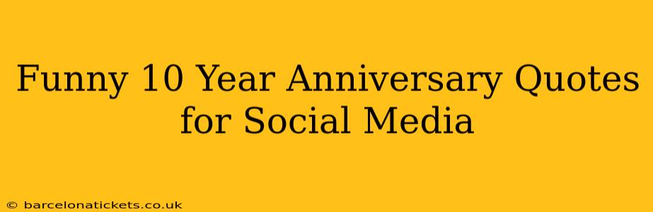 Funny 10 Year Anniversary Quotes for Social Media