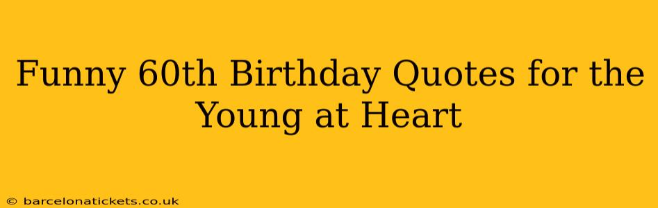 Funny 60th Birthday Quotes for the Young at Heart