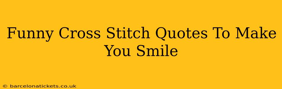 Funny Cross Stitch Quotes To Make You Smile