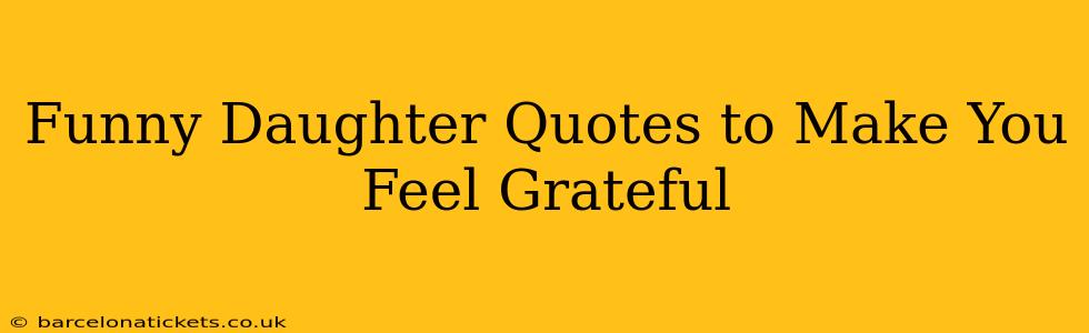 Funny Daughter Quotes to Make You Feel Grateful