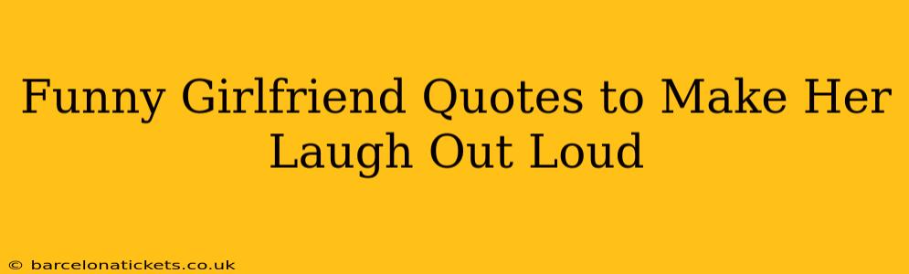 Funny Girlfriend Quotes to Make Her Laugh Out Loud