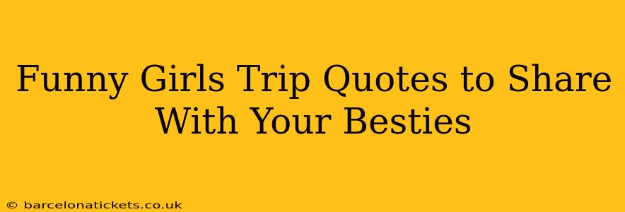 Funny Girls Trip Quotes to Share With Your Besties